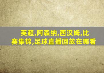 英超,阿森纳,西汉姆,比赛集锦,足球直播回放在哪看