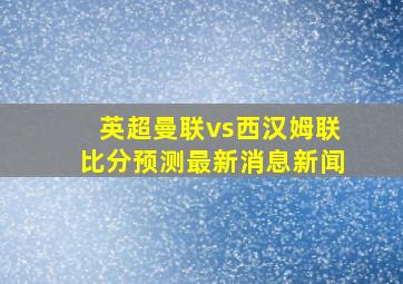 英超曼联vs西汉姆联比分预测最新消息新闻