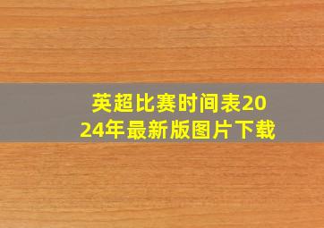 英超比赛时间表2024年最新版图片下载