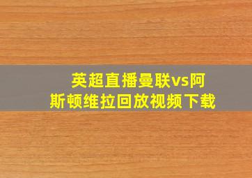 英超直播曼联vs阿斯顿维拉回放视频下载