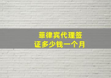 菲律宾代理签证多少钱一个月