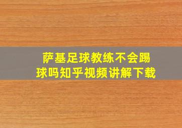 萨基足球教练不会踢球吗知乎视频讲解下载