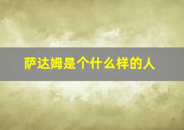 萨达姆是个什么样的人