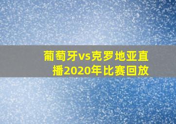 葡萄牙vs克罗地亚直播2020年比赛回放