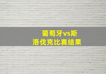 葡萄牙vs斯洛伐克比赛结果