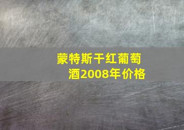 蒙特斯干红葡萄酒2008年价格