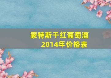 蒙特斯干红葡萄酒2014年价格表