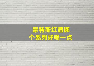 蒙特斯红酒哪个系列好喝一点