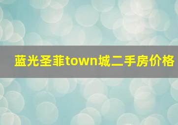 蓝光圣菲town城二手房价格