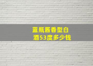 蓝瓶酱香型白酒53度多少钱