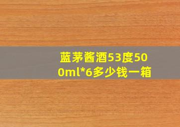 蓝茅酱酒53度500ml*6多少钱一箱