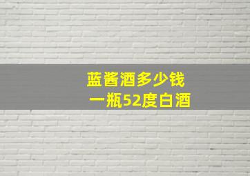 蓝酱酒多少钱一瓶52度白酒