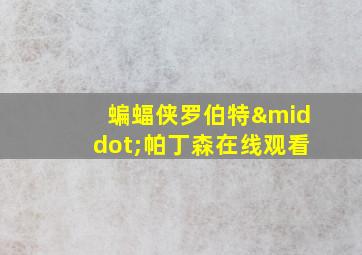 蝙蝠侠罗伯特·帕丁森在线观看