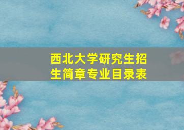 西北大学研究生招生简章专业目录表