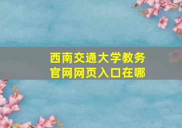 西南交通大学教务官网网页入口在哪