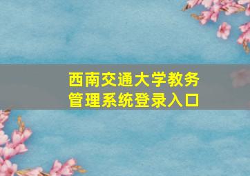 西南交通大学教务管理系统登录入口