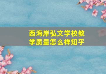 西海岸弘文学校教学质量怎么样知乎