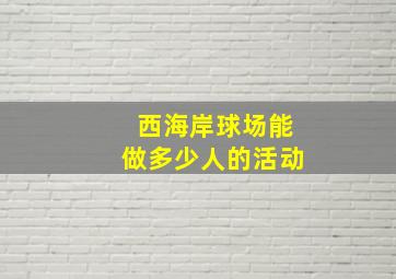 西海岸球场能做多少人的活动