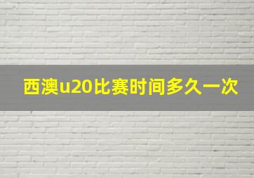 西澳u20比赛时间多久一次