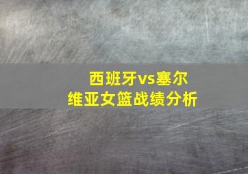 西班牙vs塞尔维亚女篮战绩分析