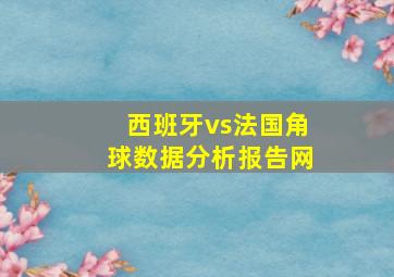 西班牙vs法国角球数据分析报告网