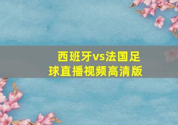 西班牙vs法国足球直播视频高清版