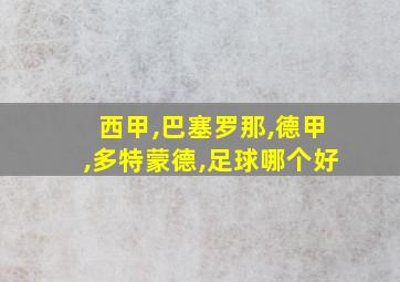 西甲,巴塞罗那,德甲,多特蒙德,足球哪个好