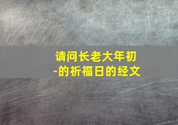 请问长老大年初-的祈福日的经文