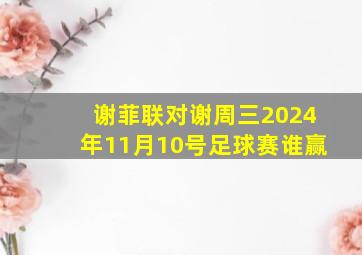 谢菲联对谢周三2024年11月10号足球赛谁赢