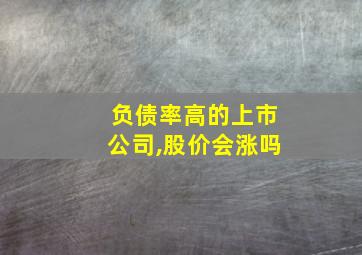 负债率高的上市公司,股价会涨吗