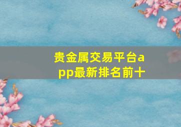 贵金属交易平台app最新排名前十