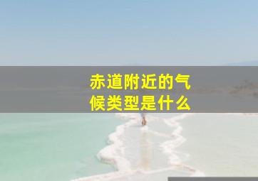 赤道附近的气候类型是什么