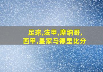 足球,法甲,摩纳哥,西甲,皇家马德里比分