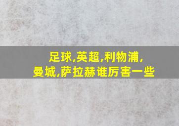 足球,英超,利物浦,曼城,萨拉赫谁厉害一些