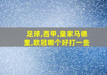 足球,西甲,皇家马德里,欧冠哪个好打一些