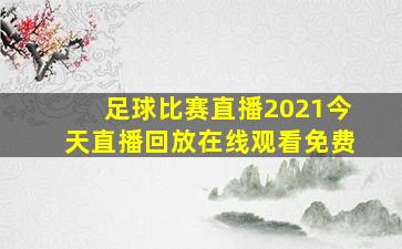 足球比赛直播2021今天直播回放在线观看免费