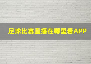 足球比赛直播在哪里看APP