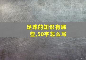 足球的知识有哪些,50字怎么写