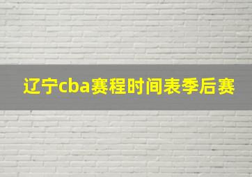 辽宁cba赛程时间表季后赛