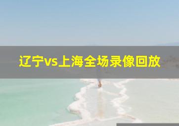 辽宁vs上海全场录像回放