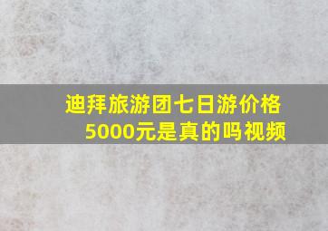 迪拜旅游团七日游价格5000元是真的吗视频