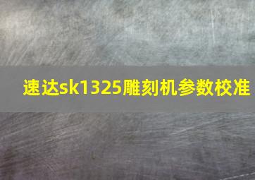 速达sk1325雕刻机参数校准