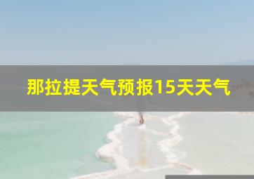 那拉提天气预报15天天气