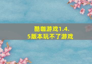 酷咖游戏1.4.5版本玩不了游戏