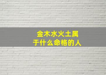 金木水火土属于什么命格的人