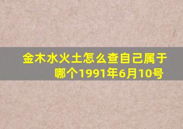 金木水火土怎么查自己属于哪个1991年6月10号