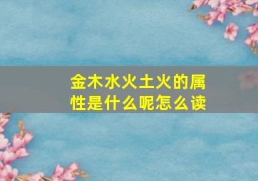 金木水火土火的属性是什么呢怎么读