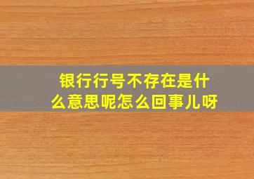 银行行号不存在是什么意思呢怎么回事儿呀