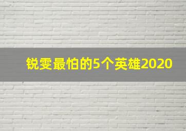 锐雯最怕的5个英雄2020