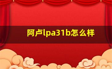 阿卢lpa31b怎么样